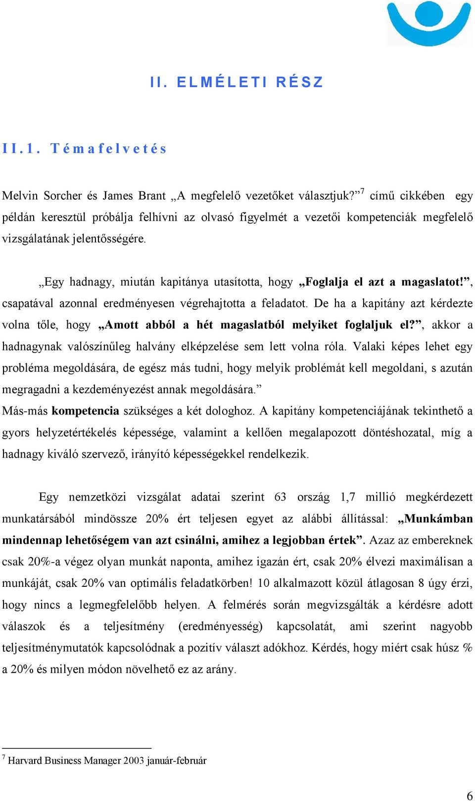 Egy hadnagy, miután kapitánya utasította, hogy Foglalja el azt a magaslatot!, csapatával azonnal eredményesen végrehajtotta a feladatot.