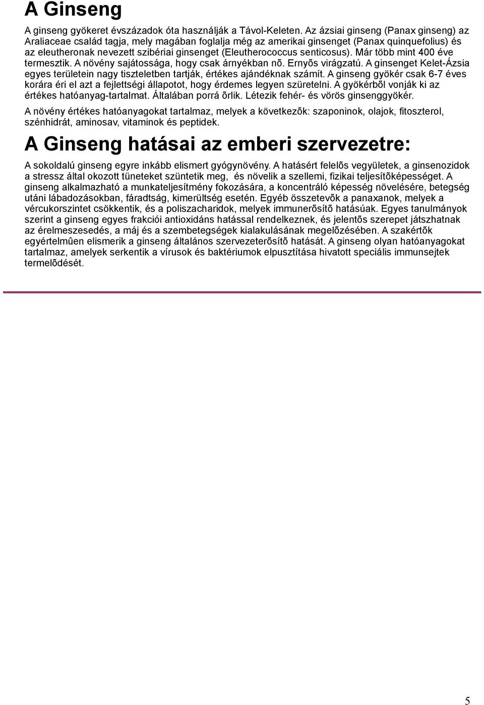 senticosus). Már több mint 400 éve termesztik. A növény sajátossága, hogy csak árnyékban nõ. Ernyõs virágzatú.