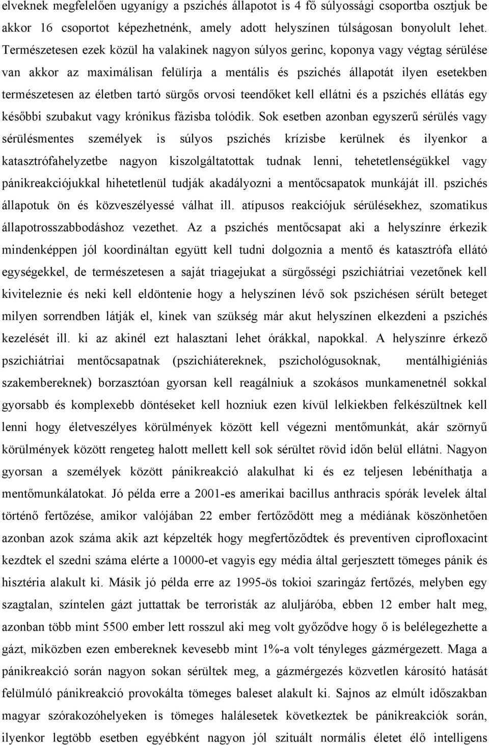 tartó sürgős orvosi teendőket kell ellátni és a pszichés ellátás egy későbbi szubakut vagy krónikus fázisba tolódik.