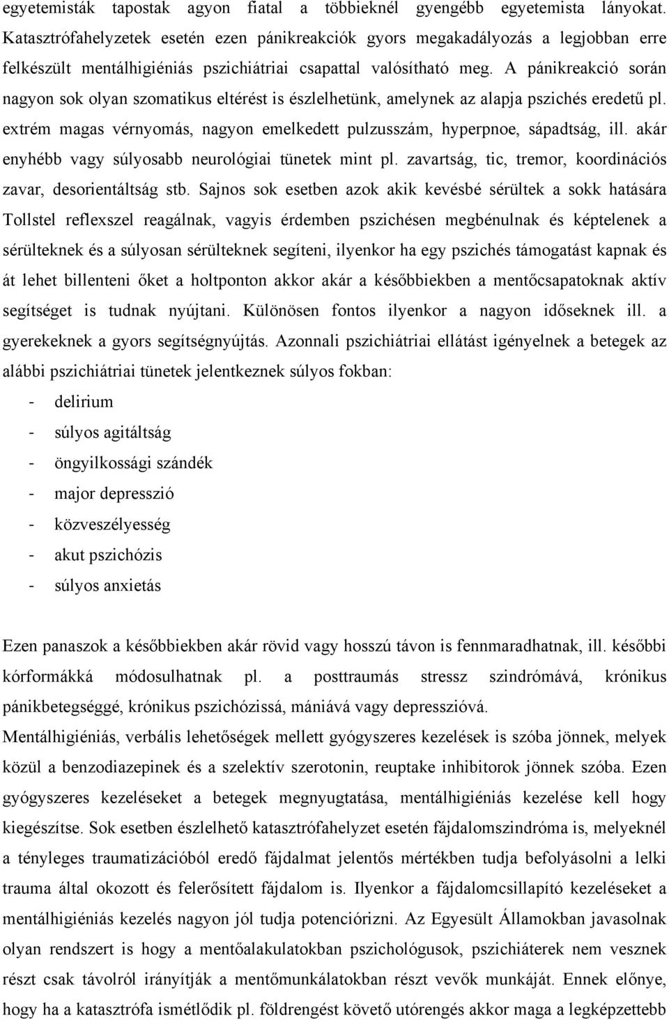 A pánikreakció során nagyon sok olyan szomatikus eltérést is észlelhetünk, amelynek az alapja pszichés eredetű pl. extrém magas vérnyomás, nagyon emelkedett pulzusszám, hyperpnoe, sápadtság, ill.