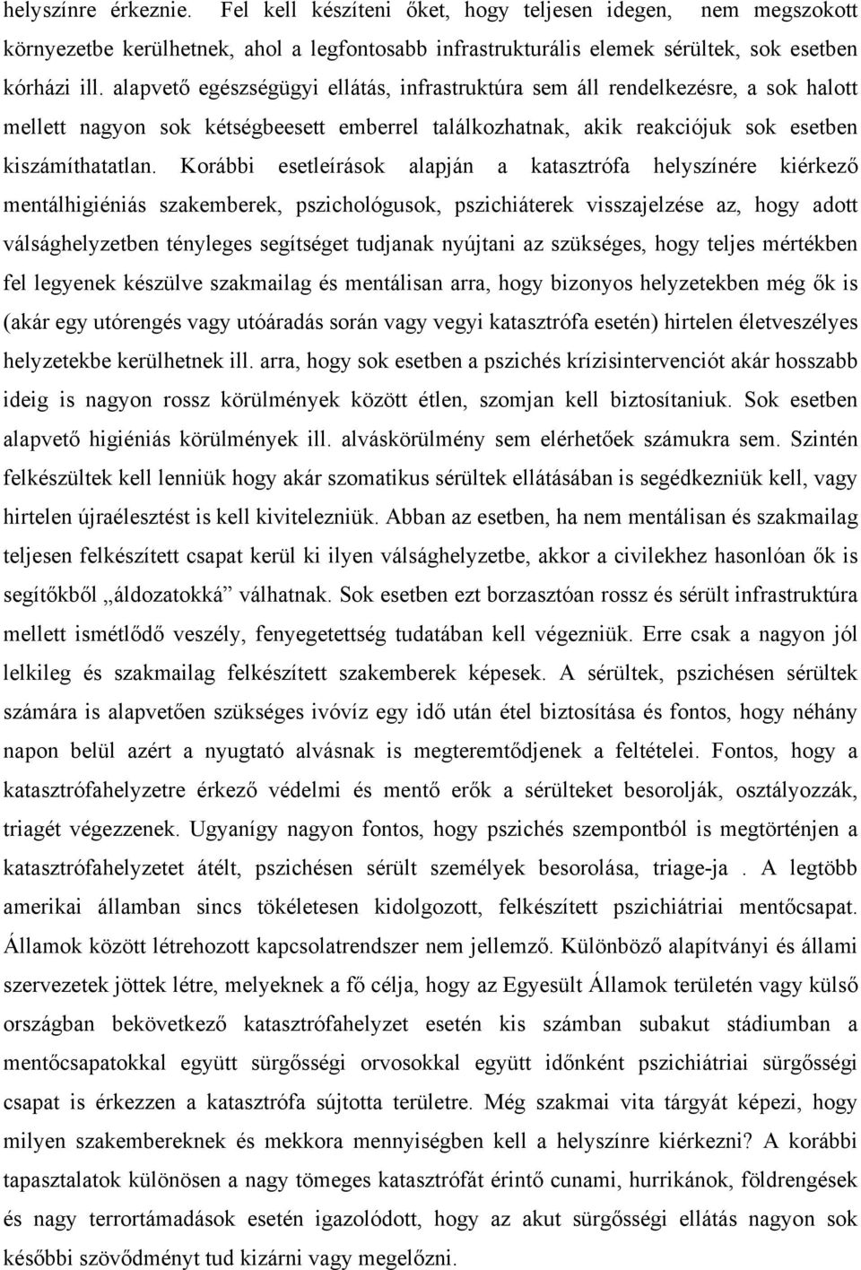 Korábbi esetleírások alapján a katasztrófa helyszínére kiérkező mentálhigiéniás szakemberek, pszichológusok, pszichiáterek visszajelzése az, hogy adott válsághelyzetben tényleges segítséget tudjanak