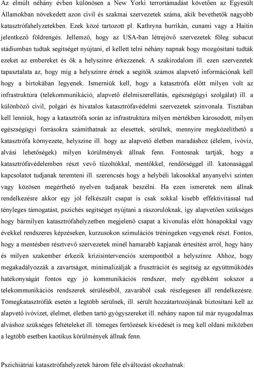 Jellemző, hogy az USA-ban létrejövő szervezetek főleg subacut stádiumban tudtak segítséget nyújtani, el kellett telni néhány napnak hogy mozgósítani tudták ezeket az embereket és ők a helyszínre