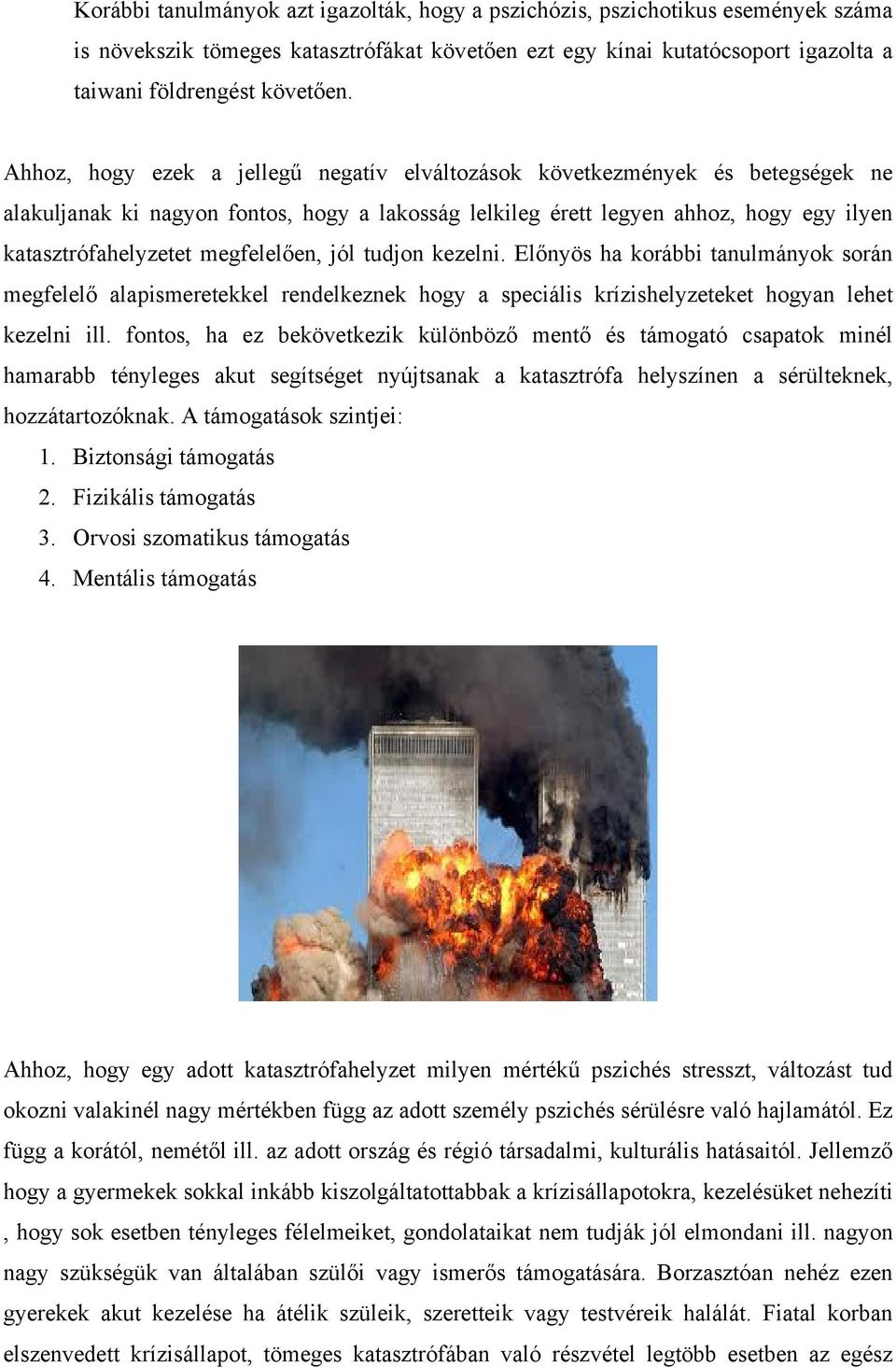 megfelelően, jól tudjon kezelni. Előnyös ha korábbi tanulmányok során megfelelő alapismeretekkel rendelkeznek hogy a speciális krízishelyzeteket hogyan lehet kezelni ill.