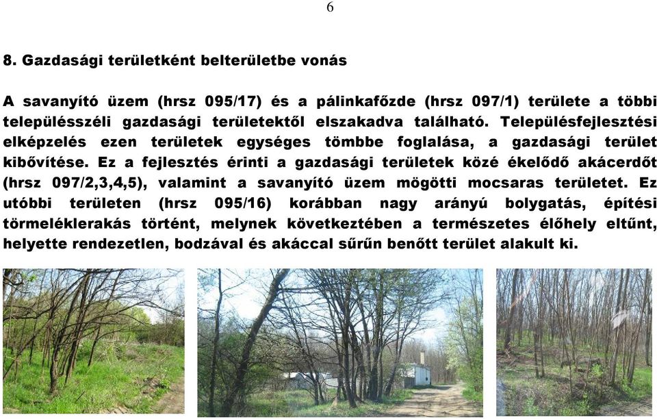 Ez a fejlesztés érinti a gazdasági területek közé ékelıdı akácerdıt (hrsz 097/2,3,4,5), valamint a savanyító üzem mögötti mocsaras területet.