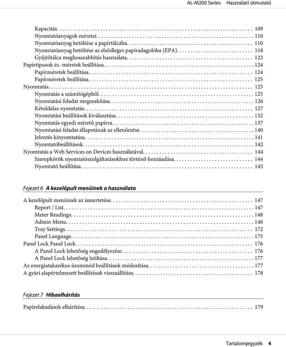.. 126 Kétoldalas nyomtatás... 127 Nyomtatási beállítások kiválasztása........... 132 Nyomtatás egyedi méretű papírra... 137 Nyomtatási feladat állapotának az ellenőrzése... 140 Jelentés kinyomtatása.