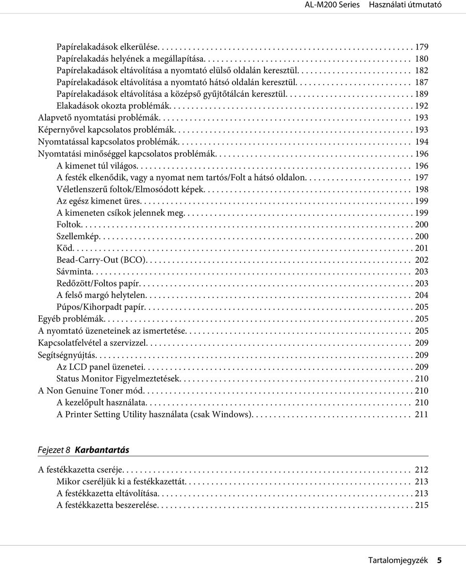 .. 192 Alapvető nyomtatási problémák... 193 Képernyővel kapcsolatos problémák... 193 Nyomtatással kapcsolatos problémák... 194 Nyomtatási minőséggel kapcsolatos problémák... 196 A kimenet túl világos.