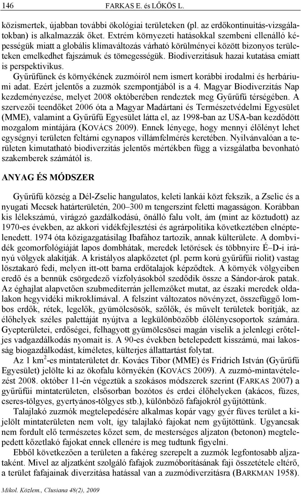 Biodiverzitásuk hazai kutatása emiatt is perspektivikus. Gyűrűfűnek és környékének zuzmóiról nem ismert korábbi irodalmi és herbáriumi adat. Ezért jelentős a zuzmók szempontjából is a 4.