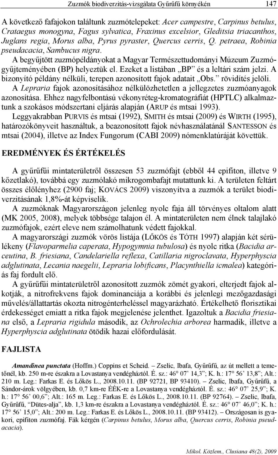 A begyűjtött zuzmópéldányokat a Magyar Természettudományi Múzeum Zuzmógyűjteményében (BP) helyeztük el. Ezeket a listában BP és a leltári szám jelzi.