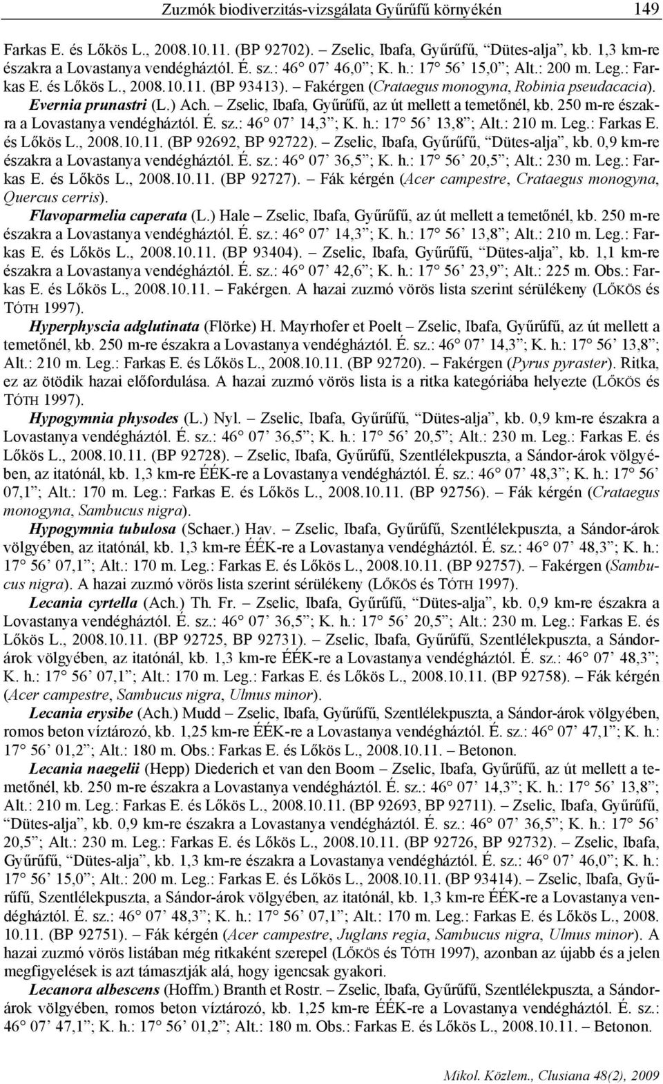 Zselic, Ibafa, Gyűrűfű, az út mellett a temetőnél, kb. 250 m-re északra a Lovastanya vendégháztól. É. sz.: 46 07 14,3 ; K. h.: 17 56 13,8 ; Alt.: 210 m. Leg.: Farkas E. és Lőkös L., 2008.10.11.