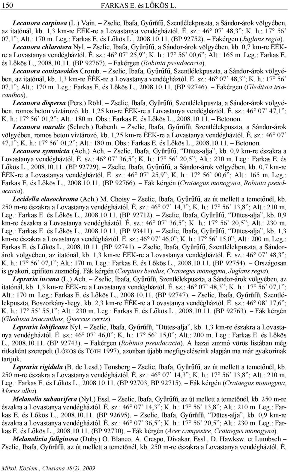 Zselic, Ibafa, Gyűrűfű, a Sándor-árok völgyében, kb. 0,7 km-re ÉÉKre a Lovastanya vendégháztól. É. sz.: 46 07 25,9 ; K. h.: 17 56 00,6 ; Alt.: 165 m. Leg.: Farkas E. és Lőkös L., 2008.10.11.