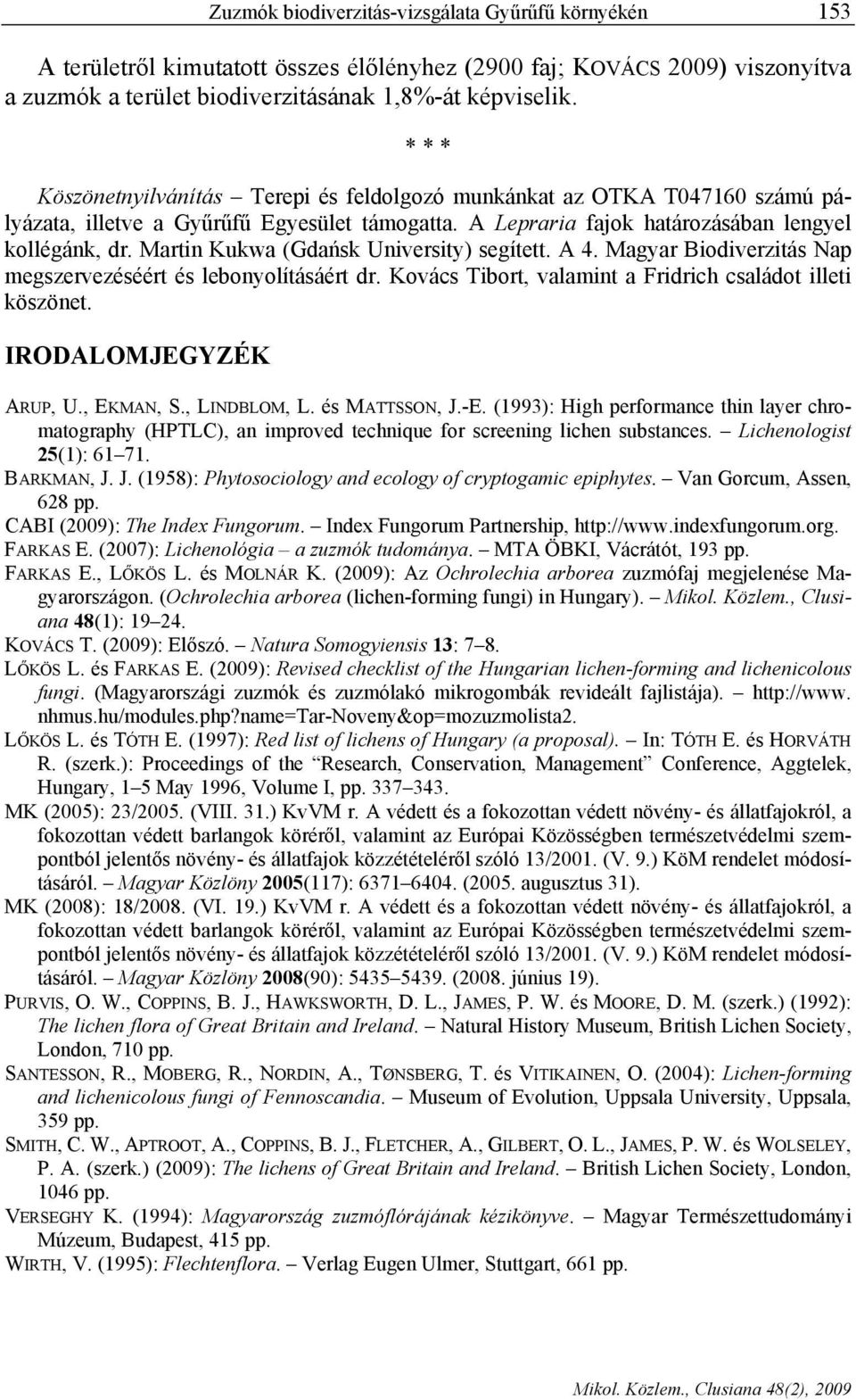 Martin Kukwa (Gdańsk University) segített. A 4. Magyar Biodiverzitás Nap megszervezéséért és lebonyolításáért dr. Kovács Tibort, valamint a Fridrich családot illeti köszönet. IRODALOMJEGYZÉK ARUP, U.