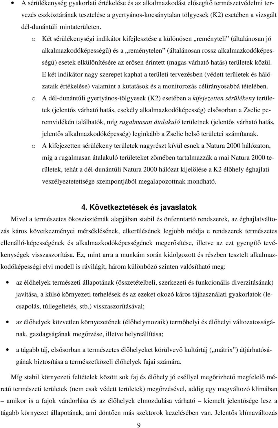 o Két sérülékenységi indikátor kifejlesztése a különösen reményteli (általánosan jó alkalmazkodóképességű) és a reménytelen (általánosan rossz alkalmazkodóképességű) esetek elkülönítésére az erősen