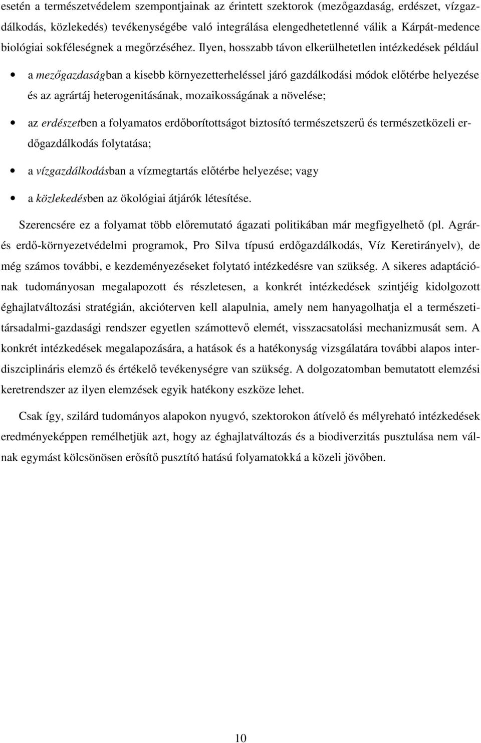 Ilyen, hosszabb távon elkerülhetetlen intézkedések például a mezőgazdaságban a kisebb környezetterheléssel járó gazdálkodási módok előtérbe helyezése és az agrártáj heterogenitásának, mozaikosságának