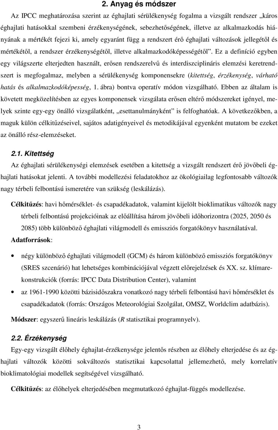 Ez a definíció egyben egy világszerte elterjedten használt, erősen rendszerelvű és interdiszciplináris elemzési keretrendszert is megfogalmaz, melyben a sérülékenység komponensekre (kitettség,