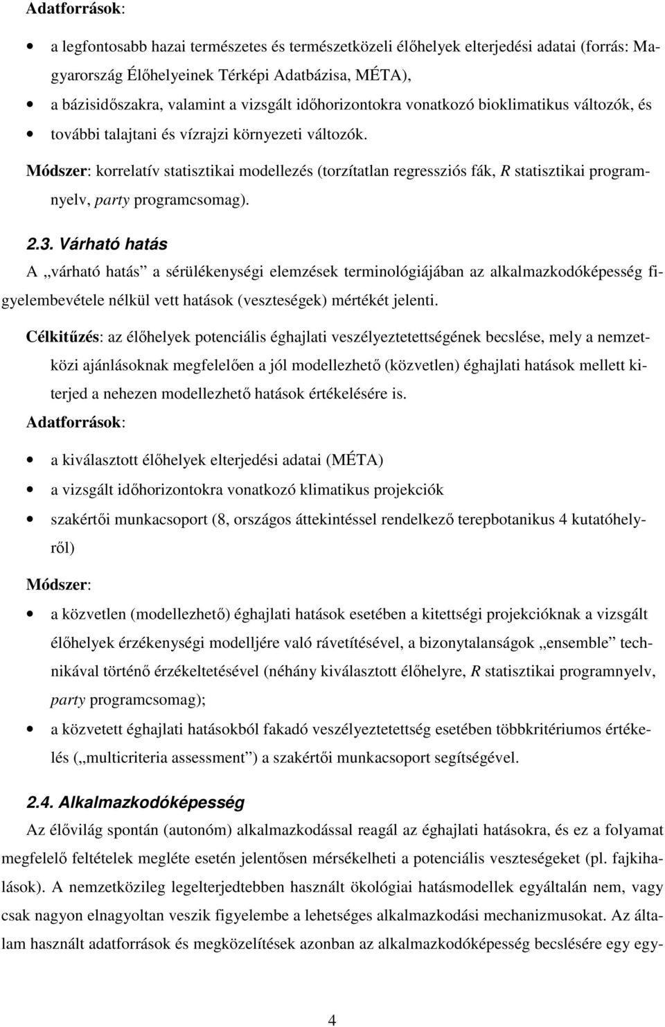 Módszer: korrelatív statisztikai modellezés (torzítatlan regressziós fák, R statisztikai programnyelv, party programcsomag). 2.3.