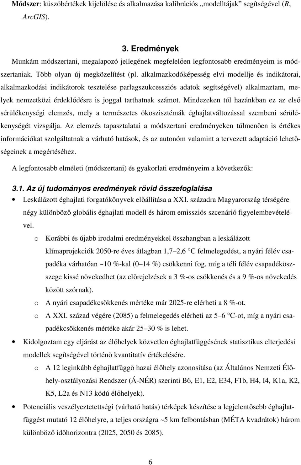 alkalmazkodóképesség elvi modellje és indikátorai, alkalmazkodási indikátorok tesztelése parlagszukcessziós adatok segítségével) alkalmaztam, melyek nemzetközi érdeklődésre is joggal tarthatnak