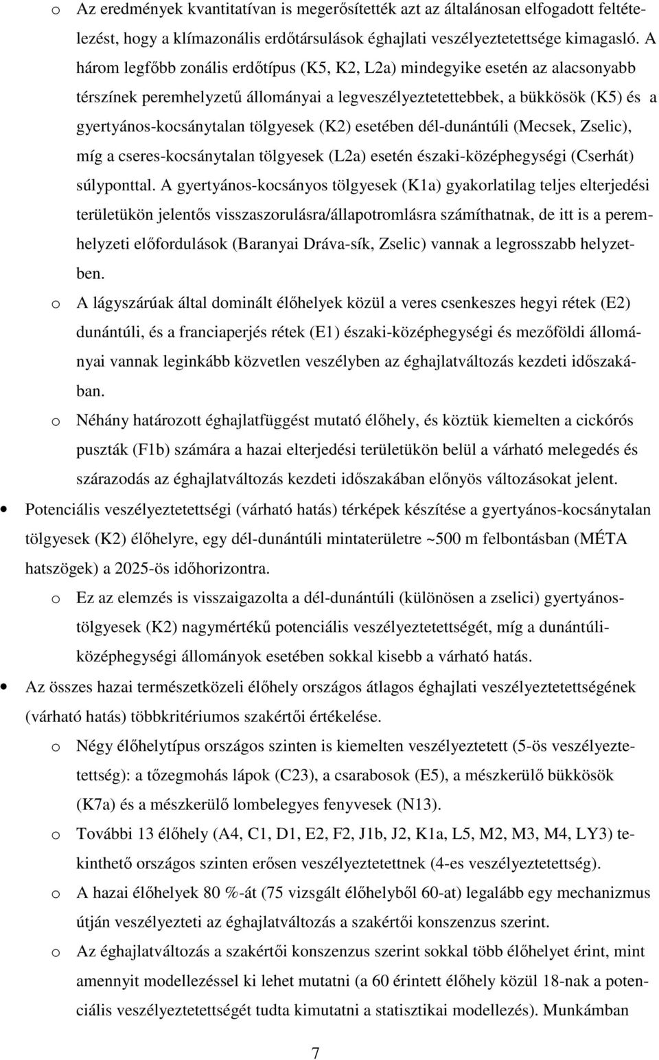 (K2) esetében dél-dunántúli (Mecsek, Zselic), míg a cseres-kocsánytalan tölgyesek (L2a) esetén északi-középhegységi (Cserhát) súlyponttal.