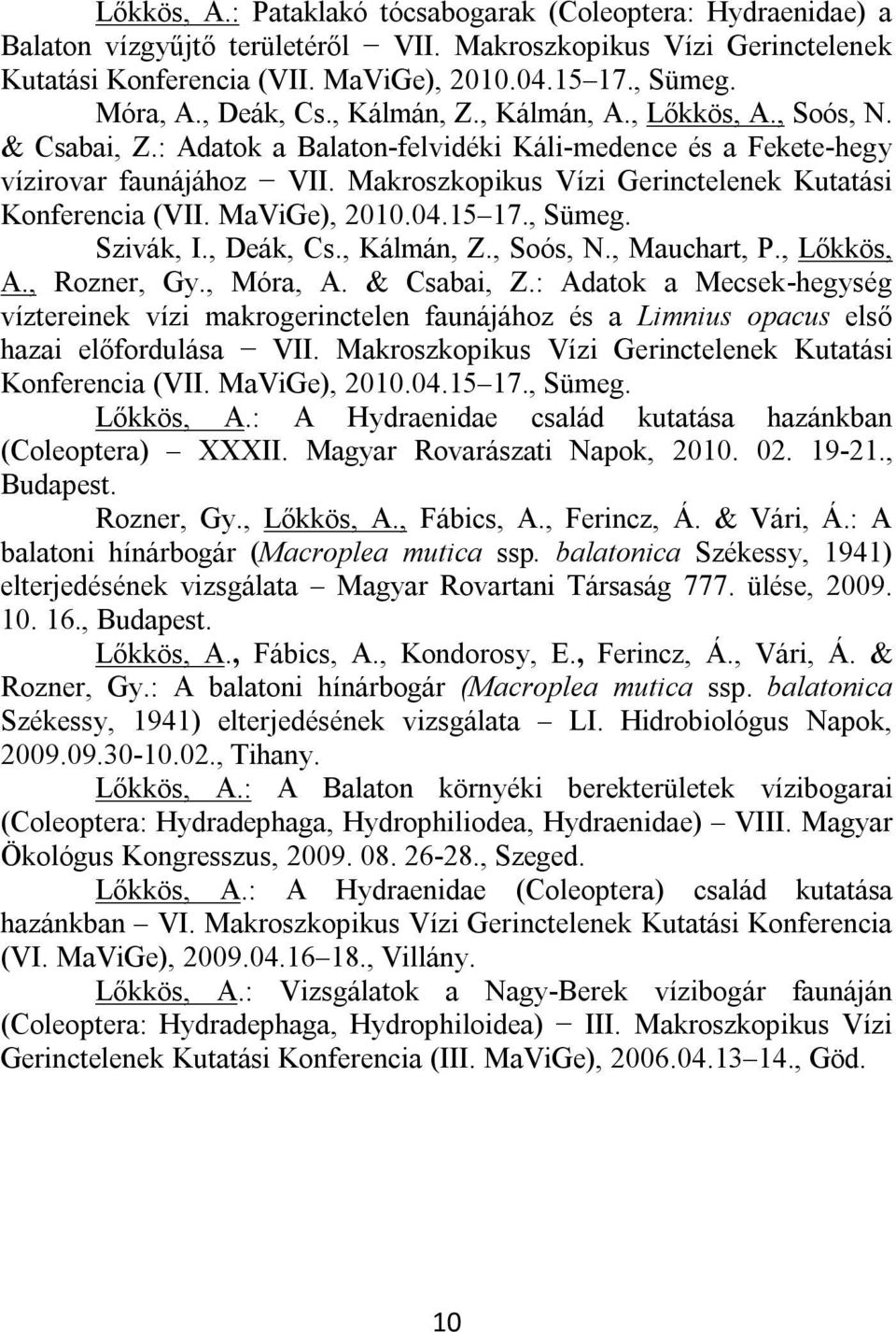 Makroszkopikus Vízi Gerinctelenek Kutatási Konferencia (VII. MaViGe), 2010.04.15 17., Sümeg. Szivák, I., Deák, Cs., Kálmán, Z., Soós, N., Mauchart, P., Lőkkös, A., Rozner, Gy., Móra, A. & Csabai, Z.