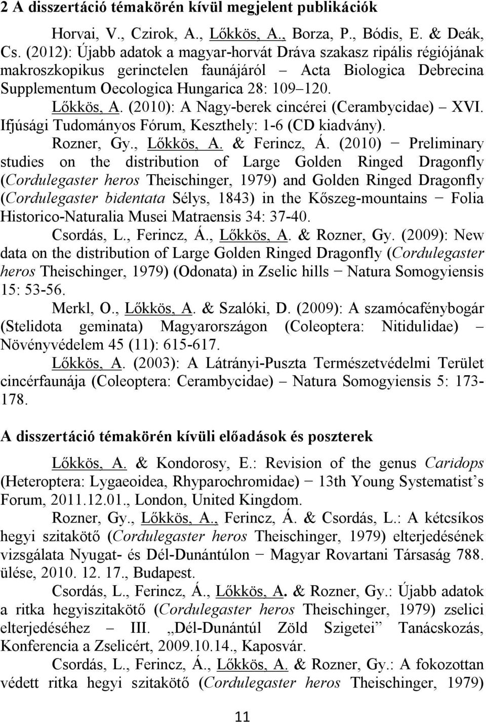 (2010): A Nagy-berek cincérei (Cerambycidae) XVI. Ifjúsági Tudományos Fórum, Keszthely: 1-6 (CD kiadvány). Rozner, Gy., Lőkkös, A. & Ferincz, Á.