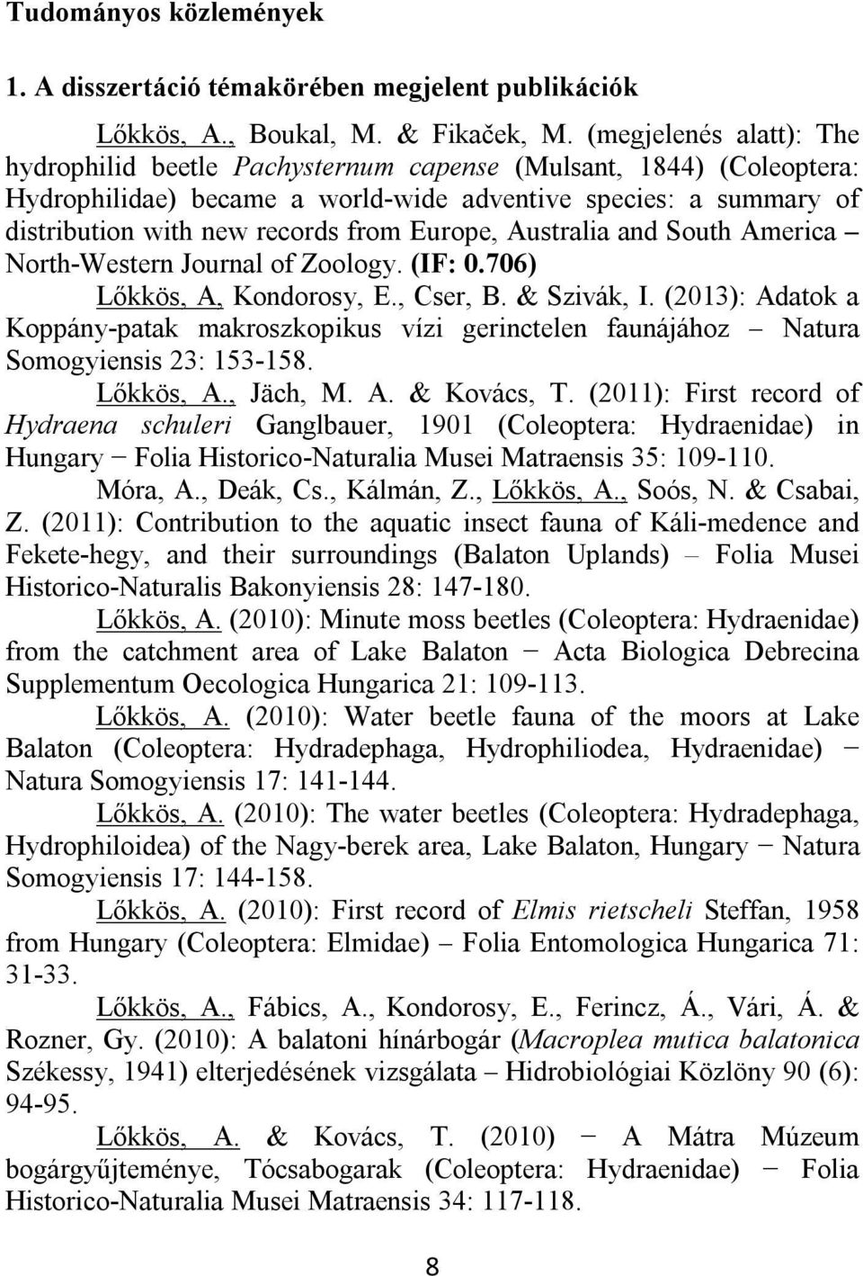 Europe, Australia and South America North-Western Journal of Zoology. (IF: 0.706) Lőkkös, A, Kondorosy, E., Cser, B. & Szivák, I.