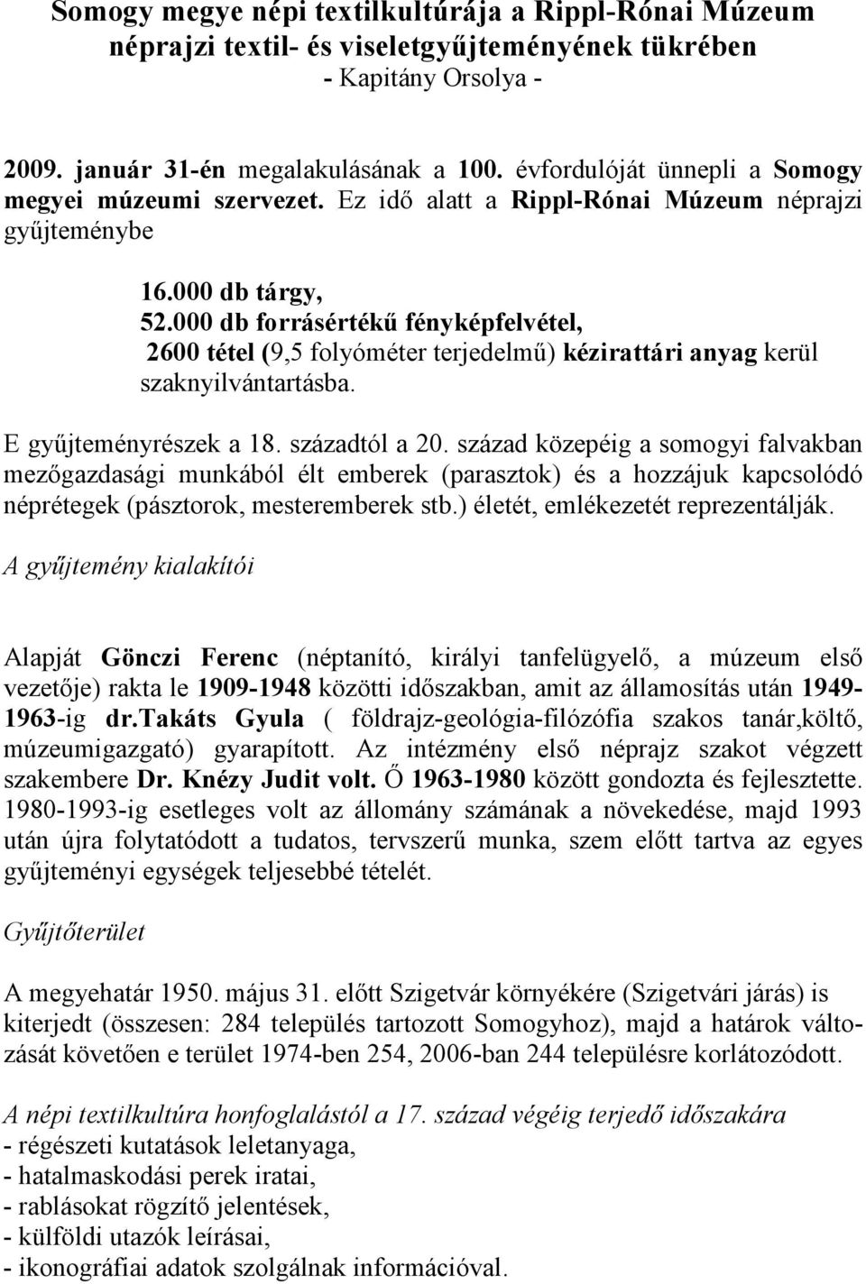 000 db forrásértékő fényképfelvétel, 2600 tétel (9,5 folyóméter terjedelmő) kézirattári anyag kerül szaknyilvántartásba. E győjteményrészek a 18. századtól a 20.