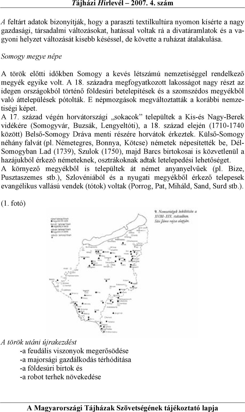 századra megfogyatkozott lakosságot nagy részt az idegen országokból történı földesúri betelepítések és a szomszédos megyékbıl való áttelepülések pótolták.