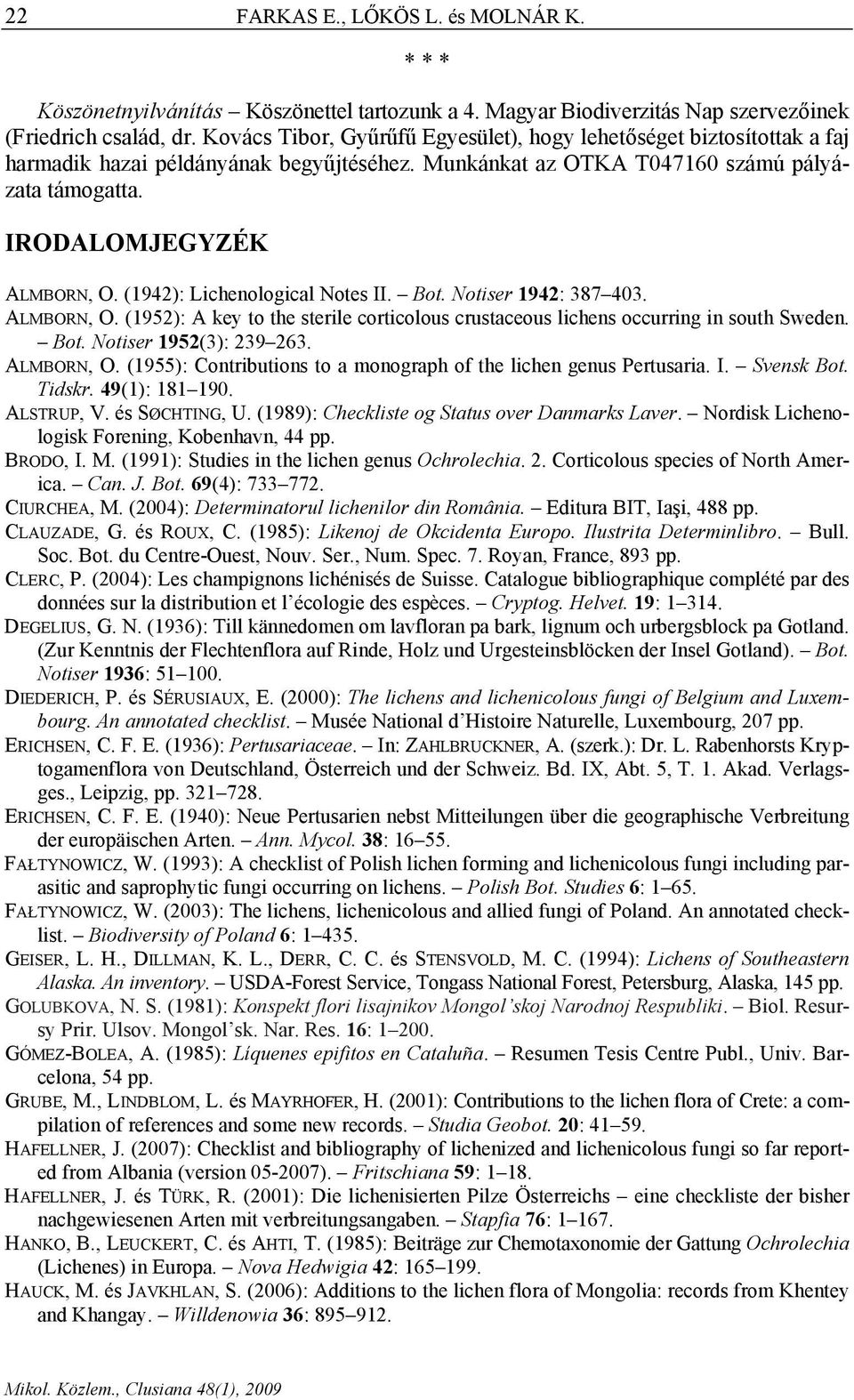 (1942): Lichenological Notes II. Bot. Notiser 1942: 387 403. ALMBORN, O. (1952): A key to the sterile corticolous crustaceous lichens occurring in south Sweden. Bot. Notiser 1952(3): 239 263.