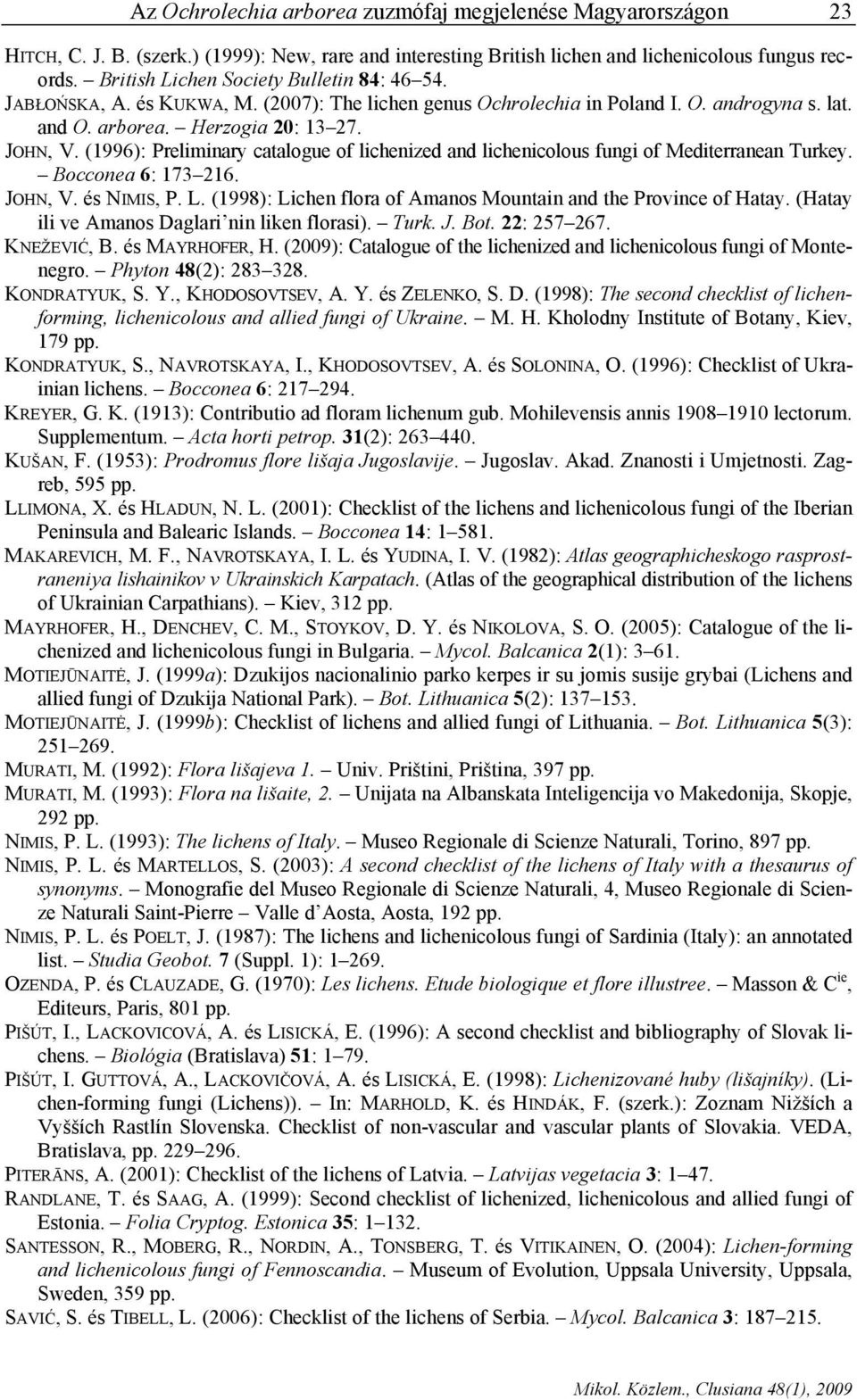 (1996): Preliminary catalogue of lichenized and lichenicolous fungi of Mediterranean Turkey. Bocconea 6: 173 216. JOHN, V. és NIMIS, P. L.