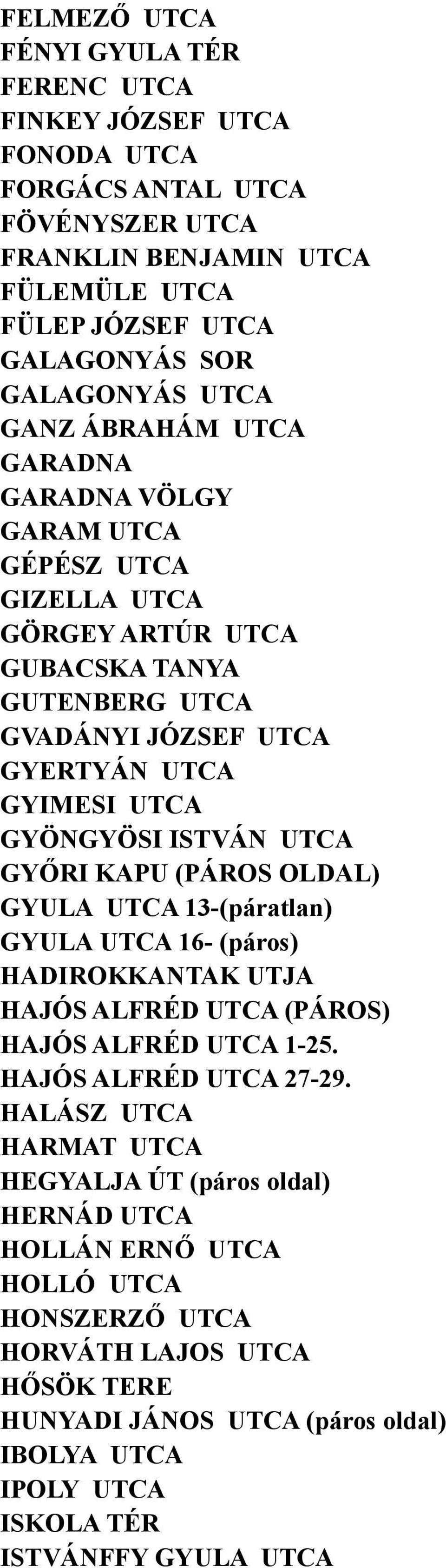 GYŐRI KAPU (PÁROS OLDAL) GYULA UTCA 13-(páratlan) GYULA UTCA 16- (páros) HADIROKKANTAK UTJA HAJÓS ALFRÉD UTCA (PÁROS) HAJÓS ALFRÉD UTCA 1-25. HAJÓS ALFRÉD UTCA 27-29.