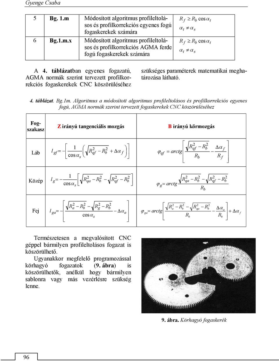 Algoritmu a módoított algoritmu profileltoláo é profilkorrekció egyene fogú, AGMA normák zerint tervezett fogakerekek CNC közörülééhez Fogzakaz Z irányú tangenciáli mozgá B irányú körmozgá Láb 1 2 2