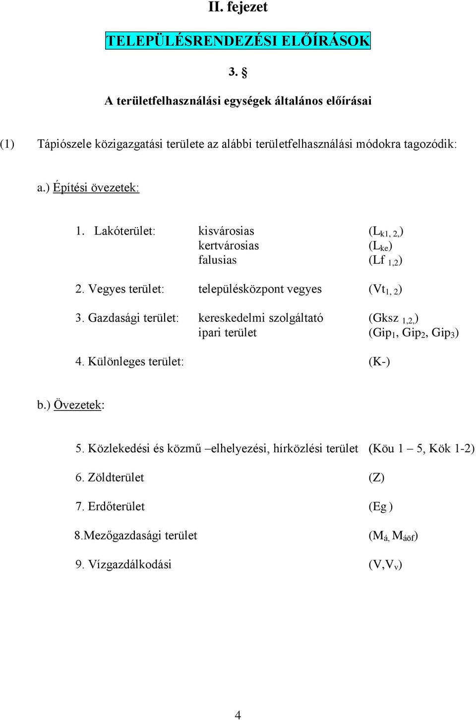 Lakó: kisvárosias (L k1, 2, ) kertvárosias (L ke ) falusias (Lf 1,2 ) 2. Vegyes : településközpont vegyes (Vt 1, 2 ) 3.