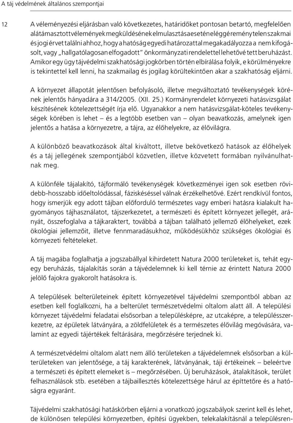 Amikor egy ügy tájvédelmi szakhatósági jogkörben történ elbírálása folyik, e körülményekre is tekintettel kell lenni, ha szakmailag és jogilag körültekintôen akar a szakhatóság eljárni.