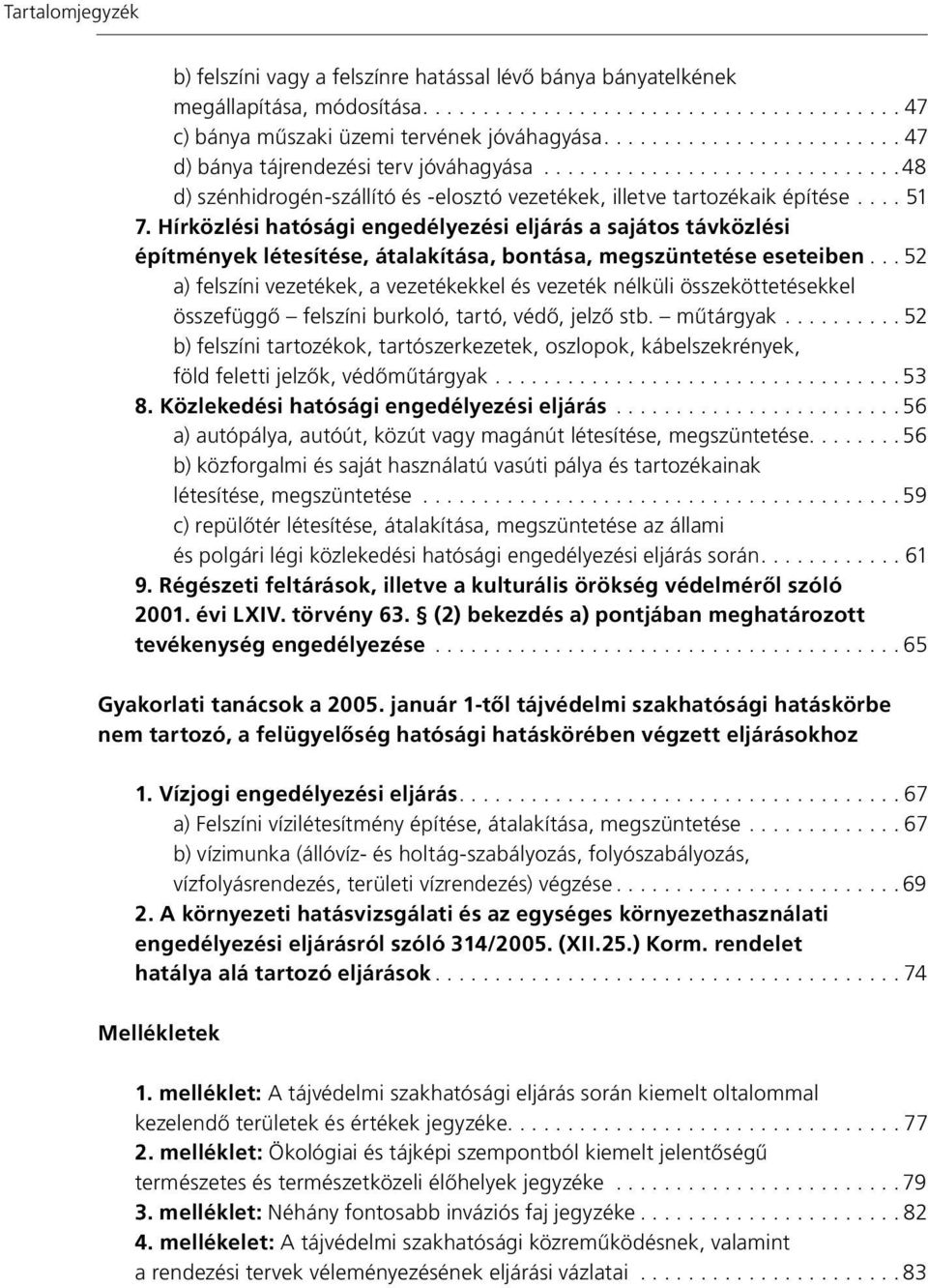 Hírközlési hatósági engedélyezési eljárás a sajátos távközlési építmények létesítése, átalakítása, bontása, megszüntetése eseteiben.