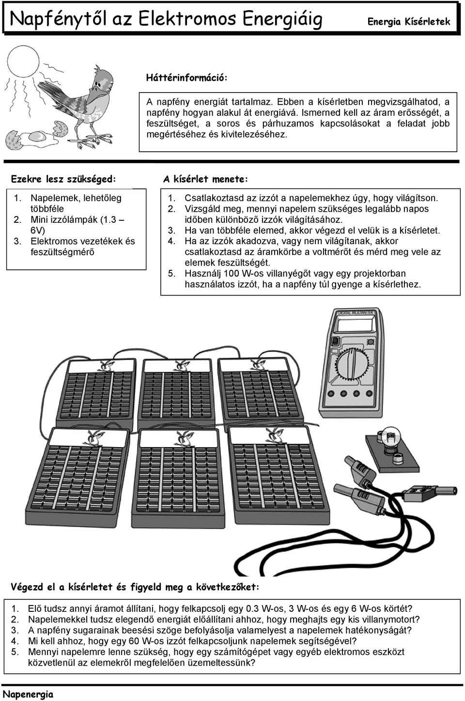 Elektromos vezetékek és feszültségmérő 1. Csatlakoztasd az izzót a napelemekhez úgy, hogy világítson. 2. Vizsgáld meg, mennyi napelem szükséges legalább napos időben különböző izzók világításához. 3.