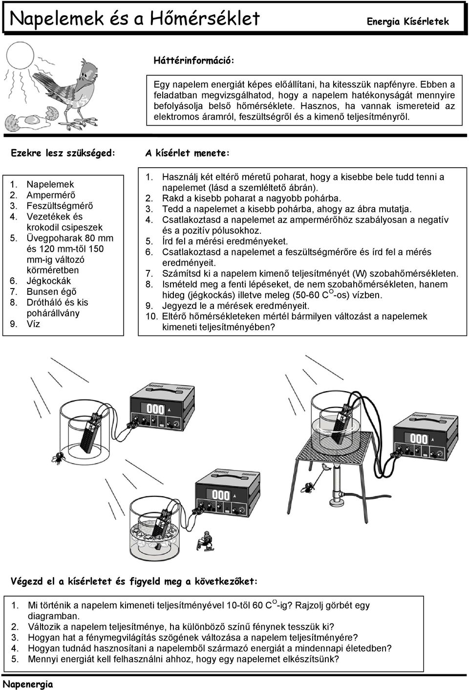 Üvegpoharak 80 mm és 120 mm-től 150 mm-ig változó körméretben 6. Jégkockák 7. Bunsen égő 8. Drótháló és kis pohárállvány 9. Víz 1.