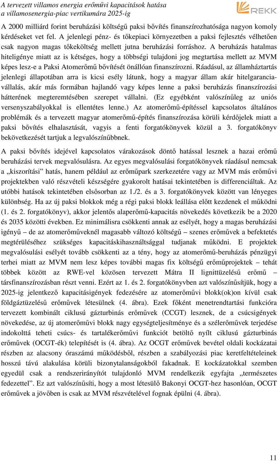 A beruházás hatalmas hiteligénye miatt az is kétséges, hogy a többségi tulajdoni jog megtartása mellett az MVM képes lesz-e a Paksi Atomerımő bıvítését önállóan finanszírozni.