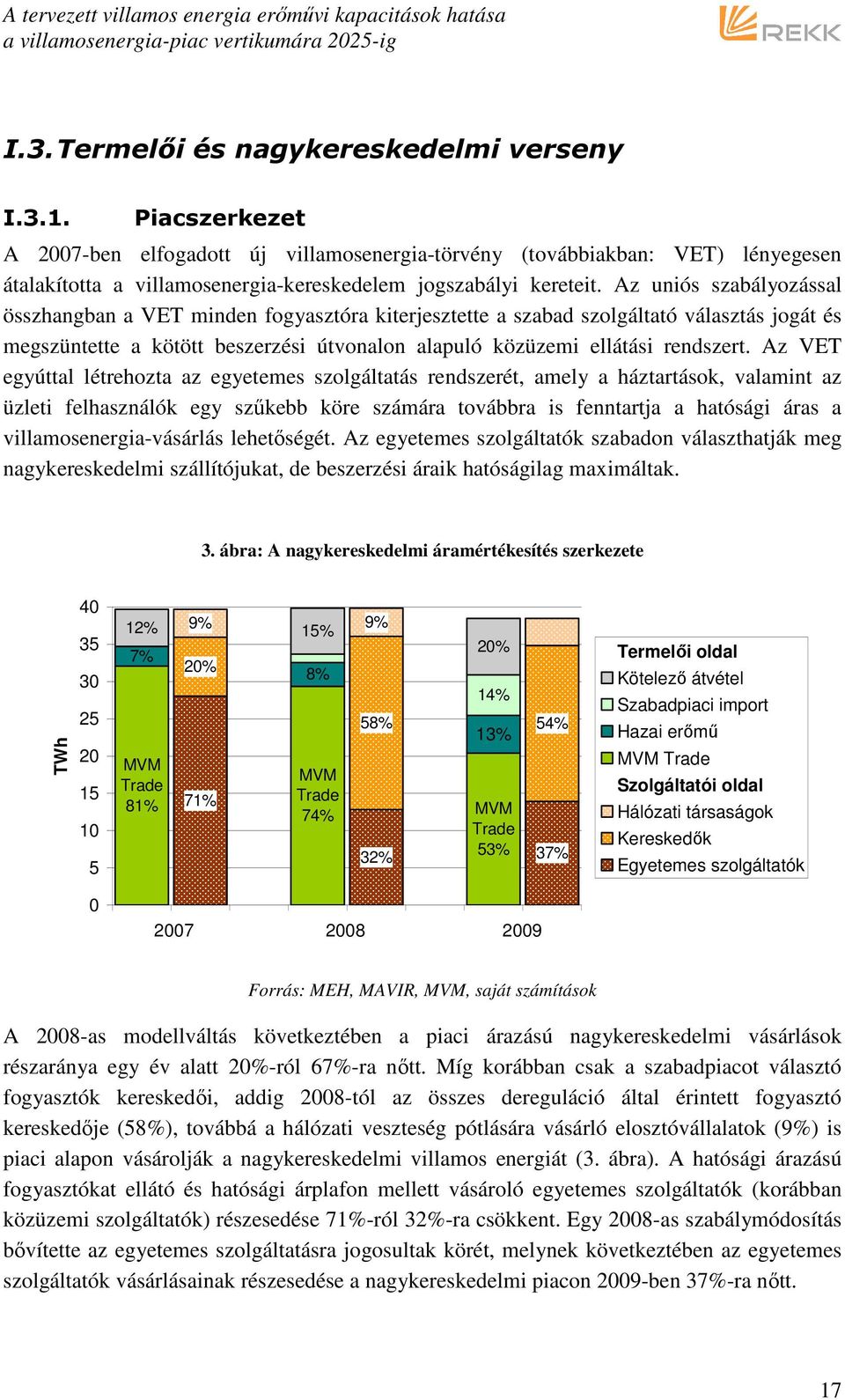 Az uniós szabályozással összhangban a VET minden fogyasztóra kiterjesztette a szabad szolgáltató választás jogát és megszüntette a kötött beszerzési útvonalon alapuló közüzemi ellátási rendszert.