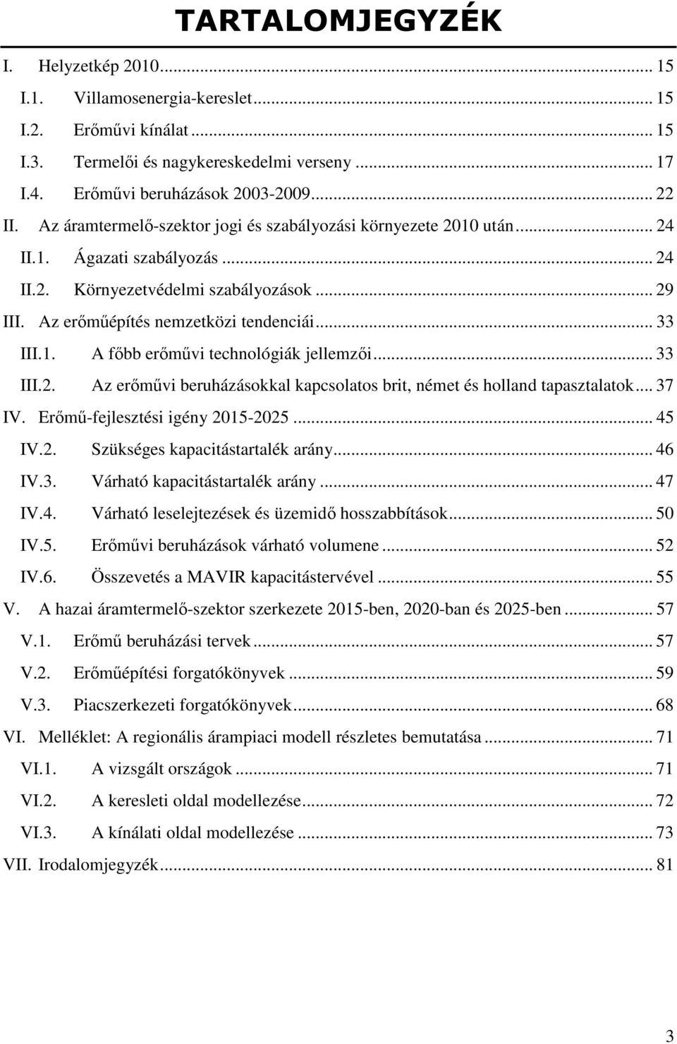 .. 33 III.2. Az erımővi beruházásokkal kapcsolatos brit, német és holland tapasztalatok... 37 IV. Erımő-fejlesztési igény 2015-2025... 45 IV.2. Szükséges kapacitástartalék arány... 46 IV.3. Várható kapacitástartalék arány.