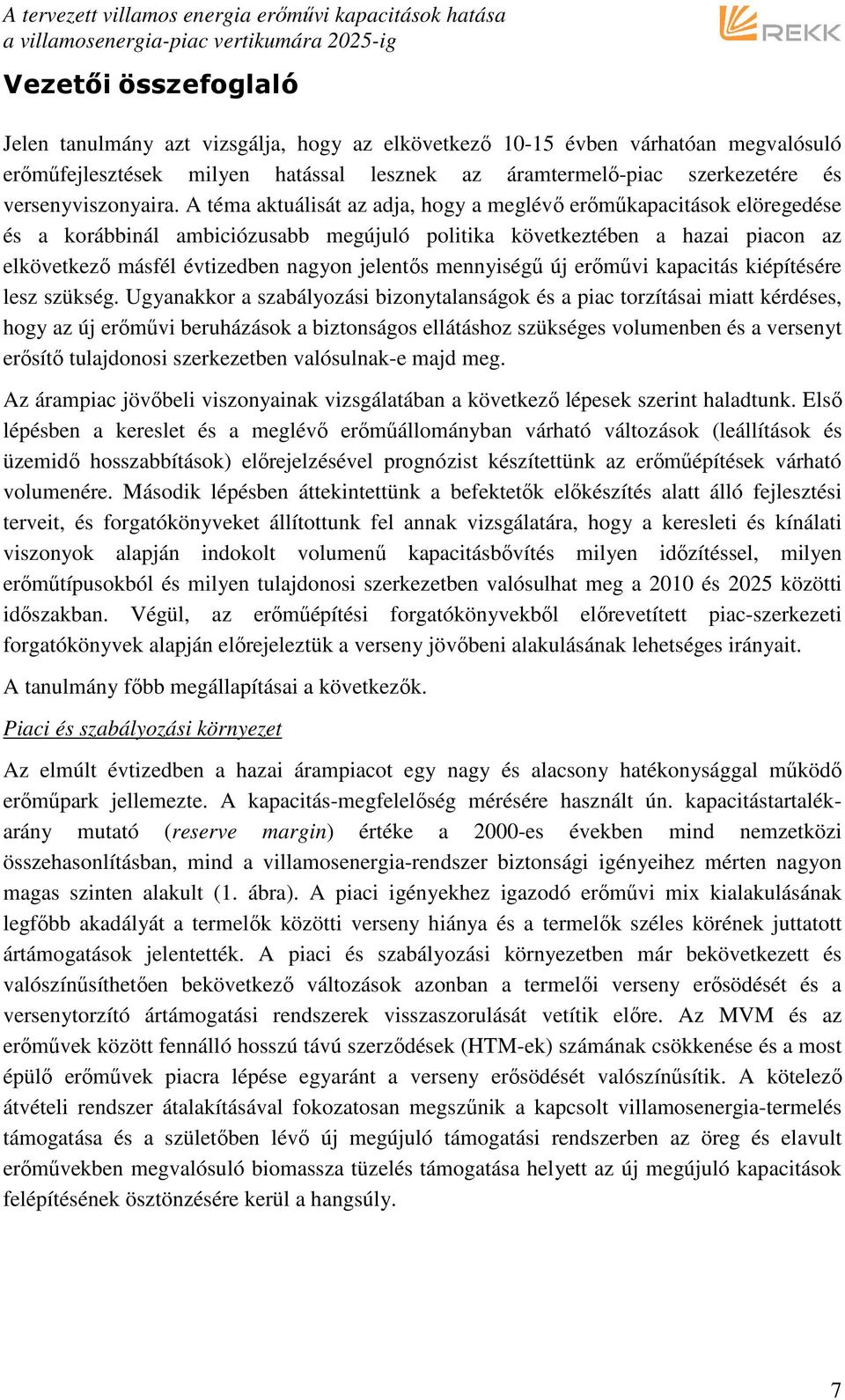 A téma aktuálisát az adja, hogy a meglévı erımőkapacitások elöregedése és a korábbinál ambiciózusabb megújuló politika következtében a hazai piacon az elkövetkezı másfél évtizedben nagyon jelentıs