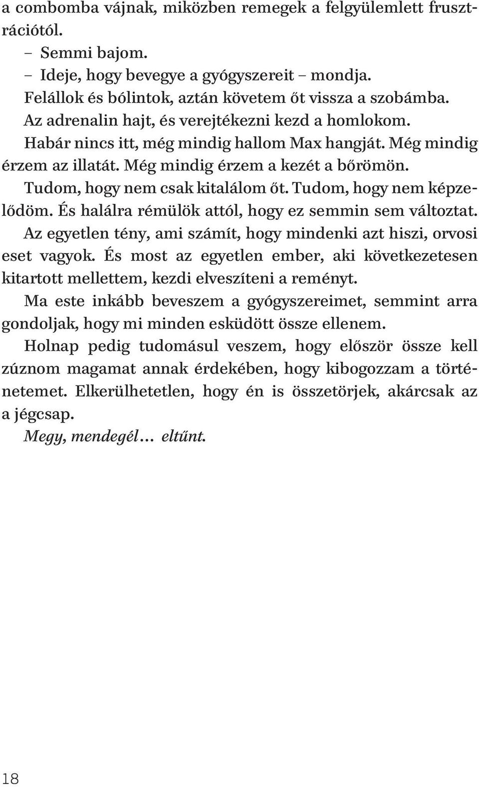 Tudom, hogy nem képzelődöm. És halálra rémülök attól, hogy ez semmin sem változtat. Az egyetlen tény, ami számít, hogy mindenki azt hiszi, orvosi eset vagyok.