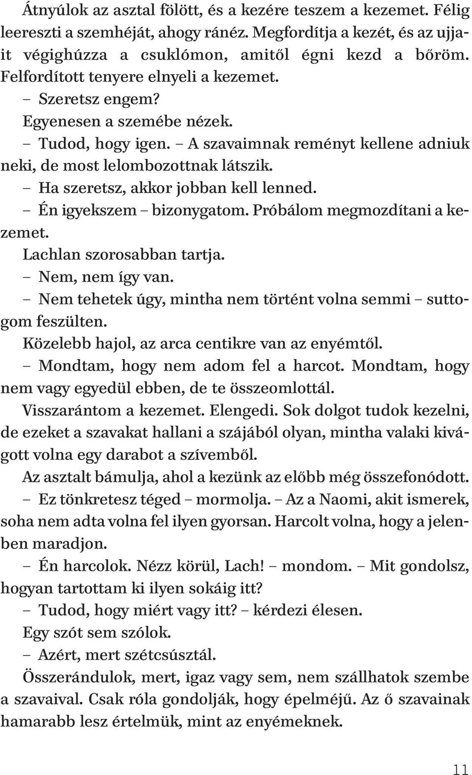 Ha szeretsz, akkor jobban kell lenned. Én igyekszem bizonygatom. Próbálom megmozdítani a ke - zemet. Lachlan szorosabban tartja. Nem, nem így van.