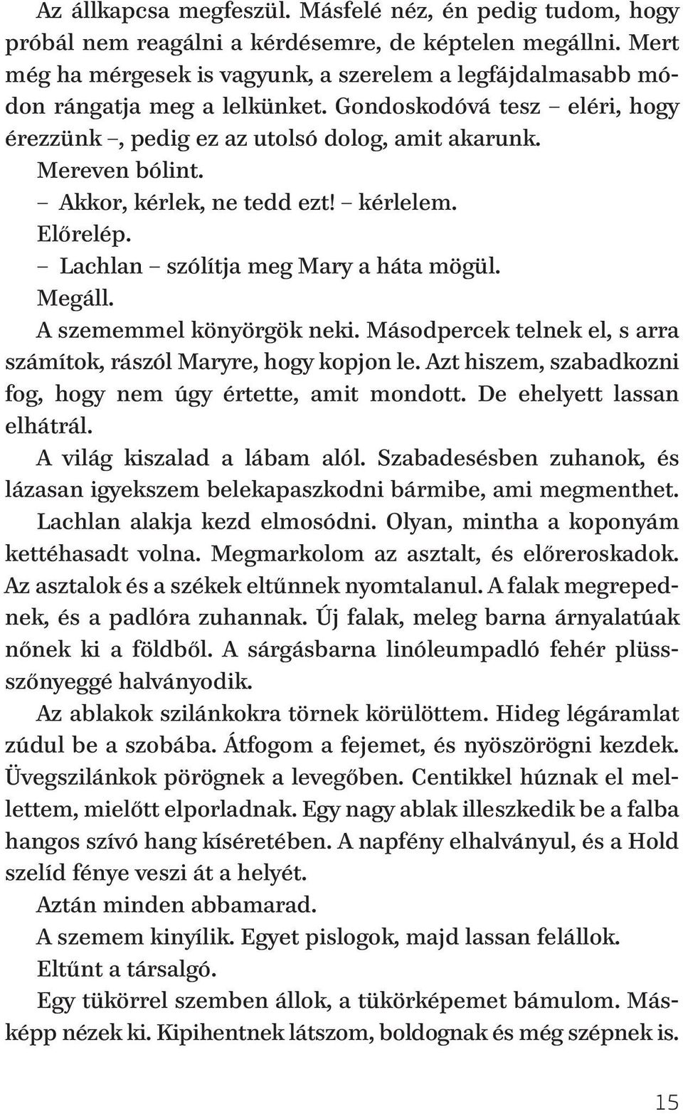 Akkor, kérlek, ne tedd ezt! kérlelem. Előrelép. Lachlan szólítja meg Mary a háta mögül. Megáll. A szememmel könyörgök neki. Másodpercek telnek el, s arra számítok, rászól Maryre, hogy kopjon le.