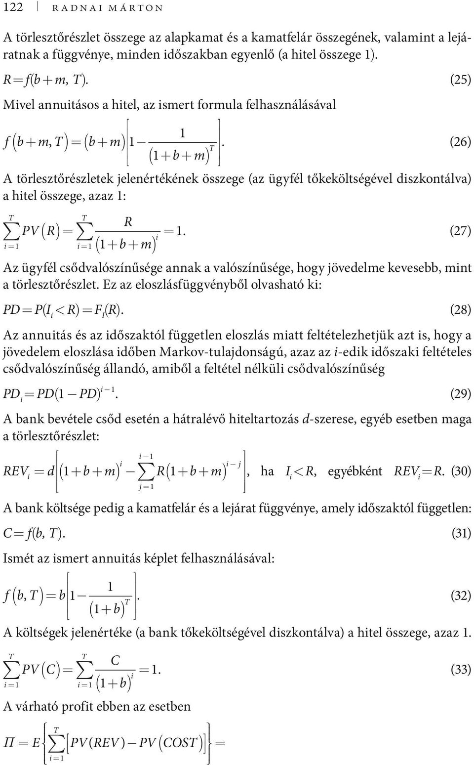 (26) A törlesztőrészletek jelenértékének összege (az ügyfél tőkeköltségével diszkontálva) a hitel összege, azaz : PV ( R)= i = i = R i ( + b + ) =.