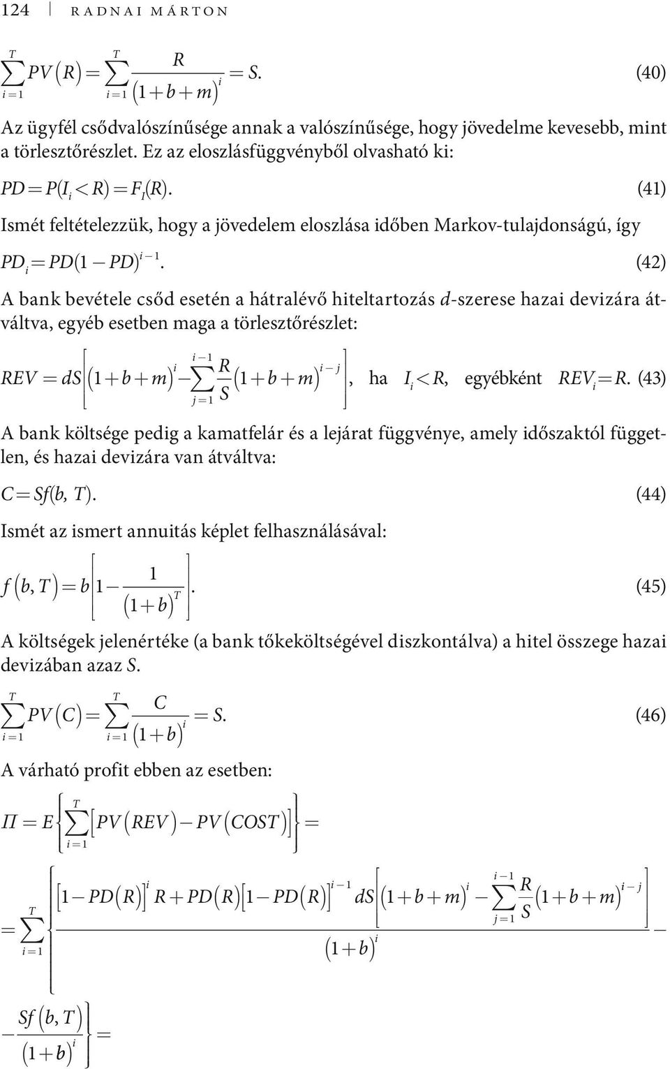 (42) A bank bevétele csőd esetén a hátralévő hiteltartozás d-szerese hazai devizára átvált va, egyéb esetben aga a törlesztőrészlet: i R REV = ds ( + b+ ) + b+ j = S i i j, ha I i < R, egyébként REV