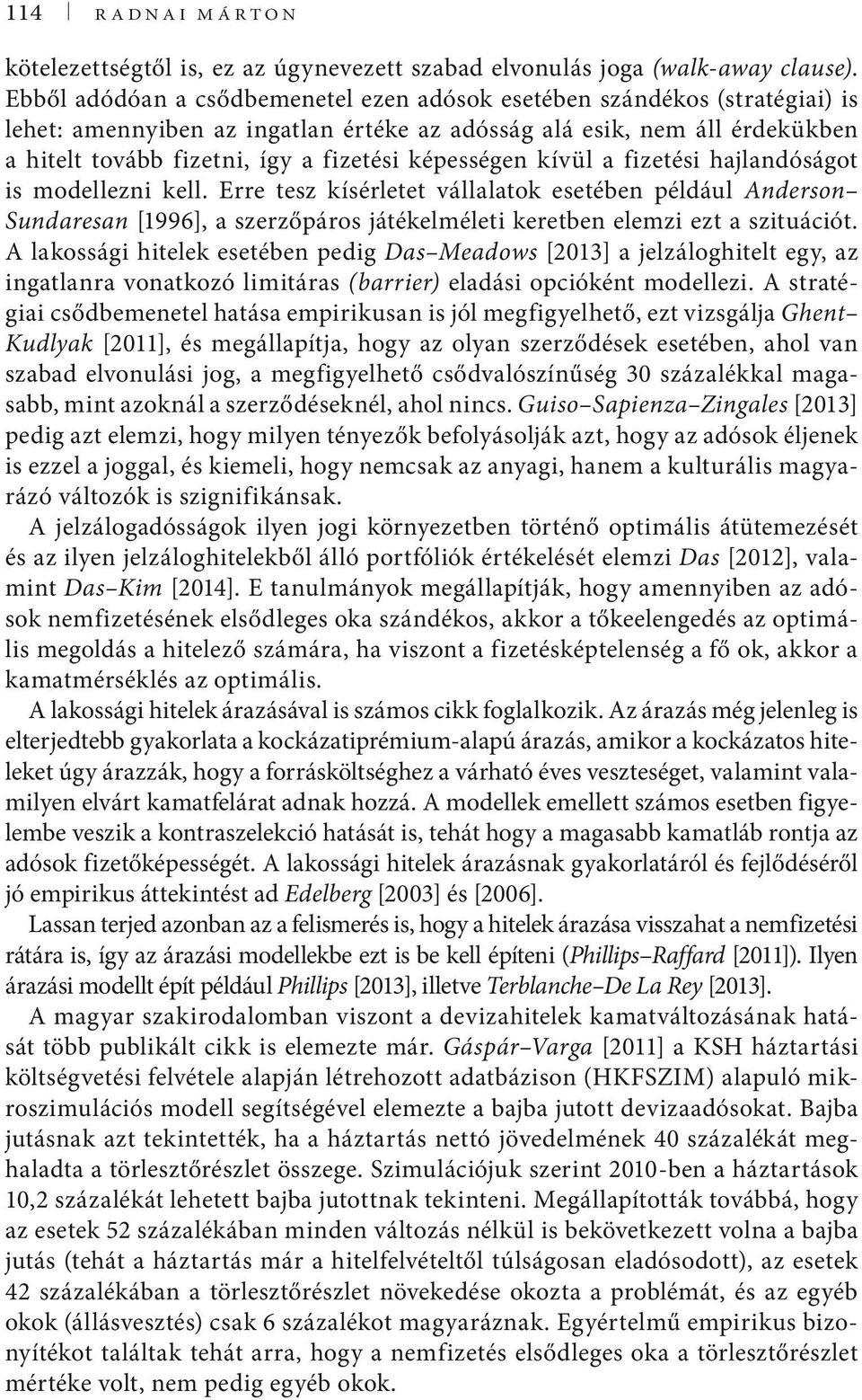 képességen kívül a fizetési hajlandóságot is odellezni kell. Erre tesz kísérletet vállalatok esetében például Anderson Sundaresan [996], a szerzőpáros játékeléleti keretben elezi ezt a szituációt.