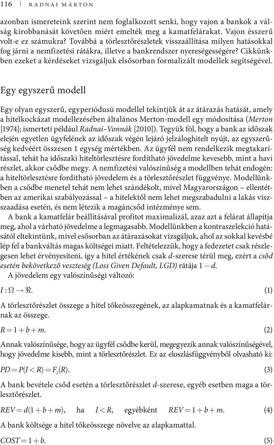 Cikkünkben ezeket a kérdéseket vizsgáljuk elsősorban foralizált odellek segítségével.