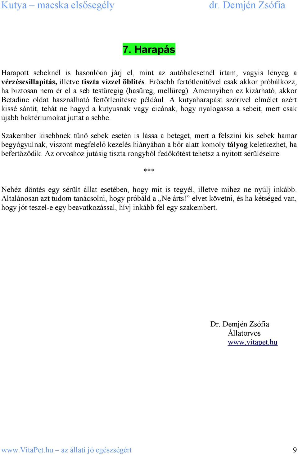 A kutyaharapást szırivel elmélet azért kissé sántít, tehát ne hagyd a kutyusnak vagy cicának, hogy nyalogassa a sebeit, mert csak újabb baktériumokat juttat a sebbe.