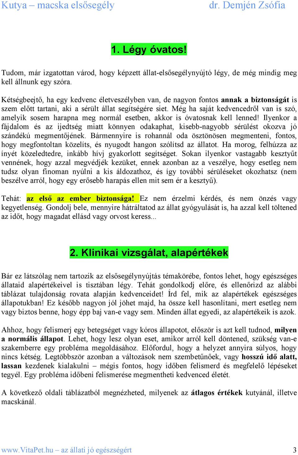 Még ha saját kedvencedrıl van is szó, amelyik sosem harapna meg normál esetben, akkor is óvatosnak kell lenned!