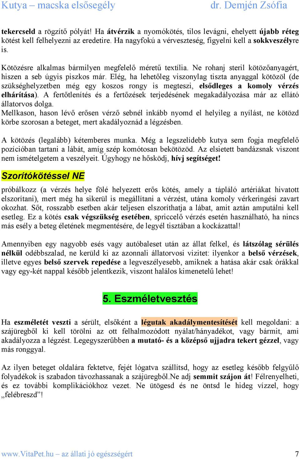 Elég, ha lehetıleg viszonylag tiszta anyaggal kötözöl (de szükséghelyzetben még egy koszos rongy is megteszi, elsıdleges a komoly vérzés elhárítása).