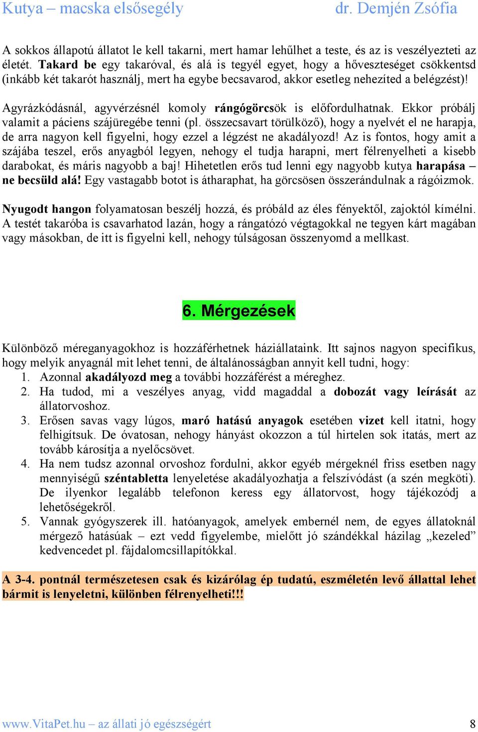 Agyrázkódásnál, agyvérzésnél komoly rángógörcsök is elıfordulhatnak. Ekkor próbálj valamit a páciens szájüregébe tenni (pl.